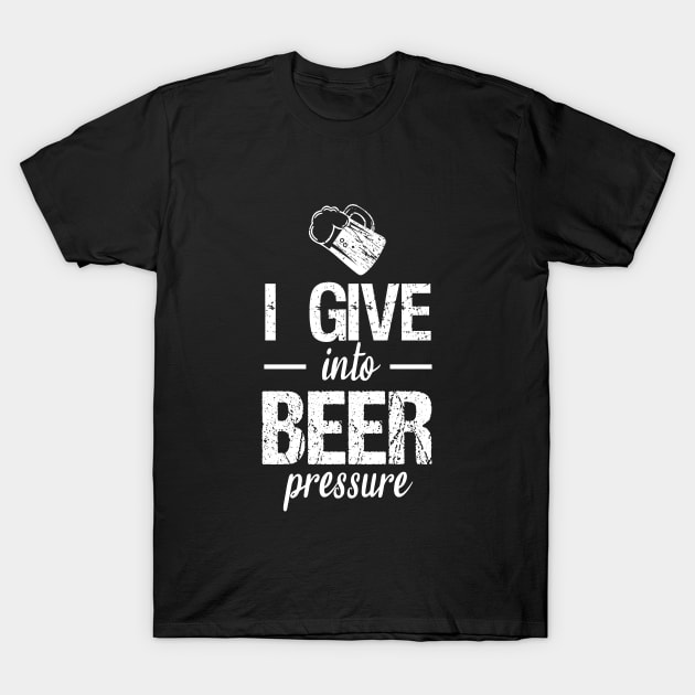 I give into beer pressure T-Shirt by cypryanus